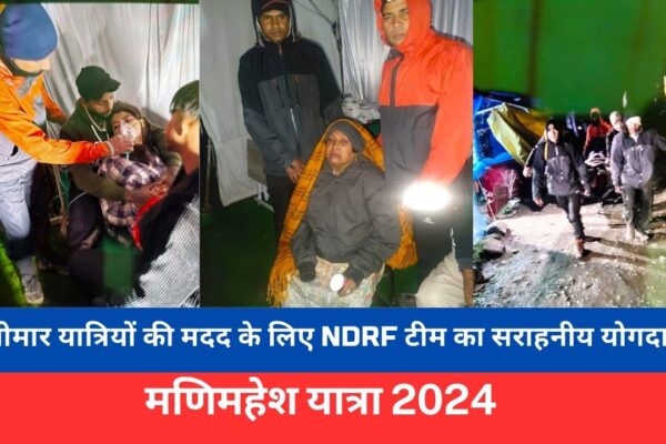 मणिमहेश यात्रा के दौरान बीमार यात्रियों की मदद के लिए NDRF टीम का सराहनीय योगदान