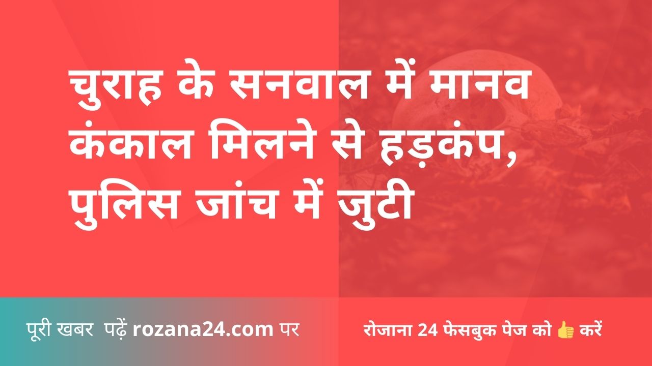 चुराह के सनवाल में मानव कंकाल मिलने से हड़कंप, पुलिस जांच में जुटी