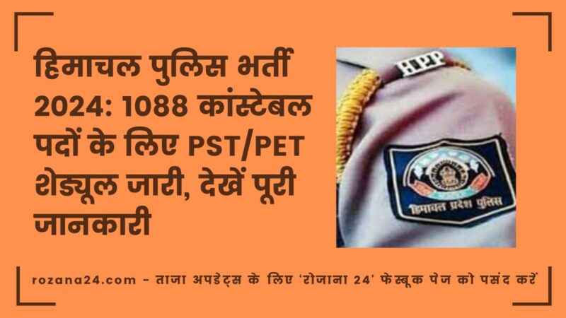 हिमाचल पुलिस भर्ती 2024: 1088 कांस्टेबल पदों के लिए PST/PET शेड्यूल जारी, देखें पूरी जानकारी