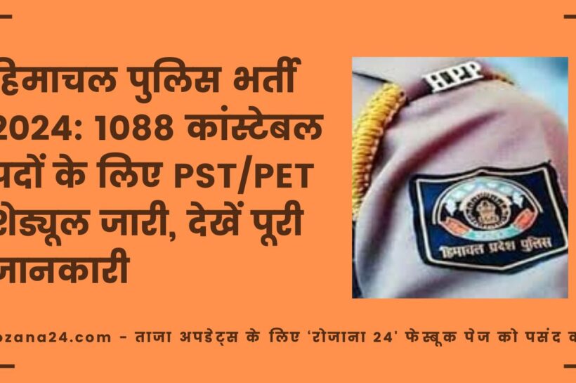 हिमाचल पुलिस भर्ती 2024: 1088 कांस्टेबल पदों के लिए PST/PET शेड्यूल जारी, देखें पूरी जानकारी