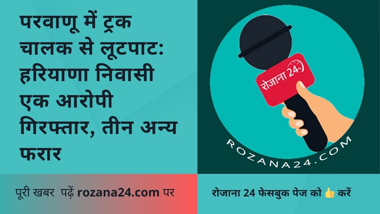 परवाणू में ट्रक चालक से लूटपाट: हरियाणा निवासी एक आरोपी गिरफ्तार, तीन अन्य फरार