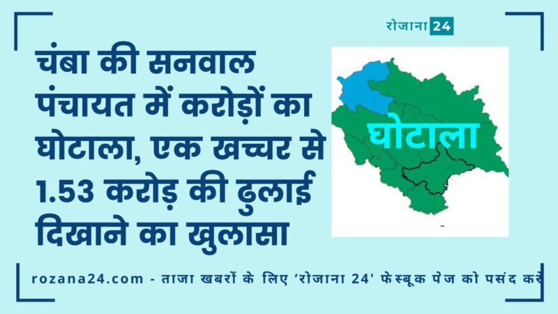 चंबा की सनवाल पंचायत में करोड़ों का घोटाला, एक खच्चर से 1.53 करोड़ की ढुलाई दिखाने का खुलासा