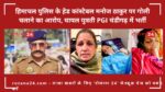 हिमाचल पुलिस के हेड कांस्टेबल मनोज ठाकुर पर गोली चलाने का आरोप, घायल युवती PGI चंडीगढ़ में भर्ती