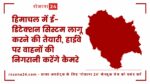हिमाचल में ई-डिटेक्शन सिस्टम लागू करने की तैयारी, हाईवे पर वाहनों की निगरानी करेंगे कैमरे