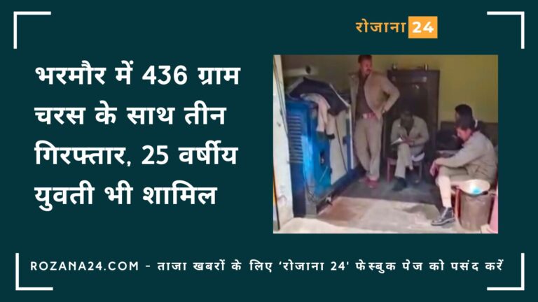 भरमौर में 436 ग्राम चरस के साथ तीन गिरफ्तार, 25 वर्षीय युवती भी शामिल