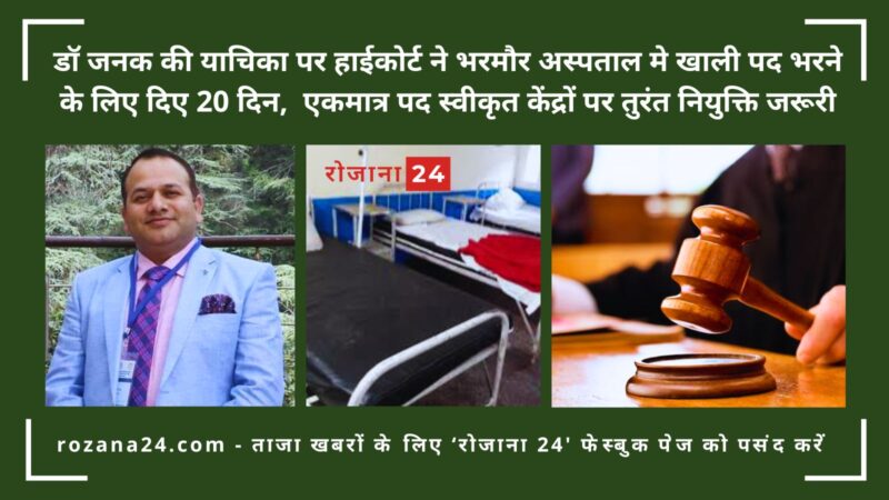 डॉ जनक की याचिका पर हाईकोर्ट ने भरमौर अस्पताल मे खाली पद भरने के लिए दिए 20 दिन, एकमात्र पद स्वीकृत केंद्रों पर तुरंत नियुक्ति जरूरी