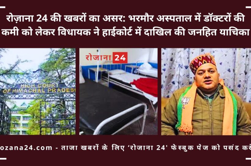 रोज़ाना 24 की खबरों का असर: भरमौर अस्पताल में डॉक्टरों की कमी को लेकर विधायक ने हाईकोर्ट में दाखिल की जनहित याचिका