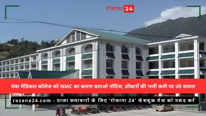 चंबा मेडिकल कॉलेज को NMC का कारण बताओ नोटिस, डॉक्टरों की भारी कमी पर उठे सवाल