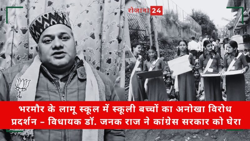 भरमौर के लामू स्कूल में स्कूली बच्चों का अनोखा विरोध प्रदर्शन – विधायक डॉ. जनक राज ने कांग्रेस सरकार को घेरा