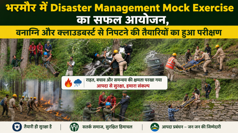 भरमौर में Disaster Management Mock Exercise का सफल आयोजन, वनाग्नि और क्लाउडबर्स्ट से निपटने की तैयारियों का हुआ परीक्षण